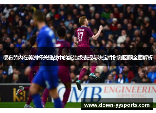 德布劳内在美洲杯关键战中的统治级表现与决定性时刻回顾全面解析 德布劳内在美洲杯关键战中的统治级表现与决定性时刻回顾全面解析